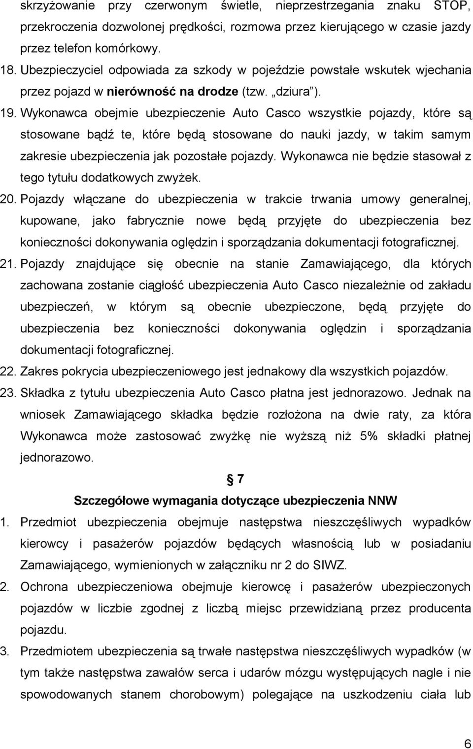 Wykonawca obejmie ubezpieczenie Auto Casco wszystkie pojazdy, które są stosowane bądź te, które będą stosowane do nauki jazdy, w takim samym zakresie ubezpieczenia jak pozostałe pojazdy.