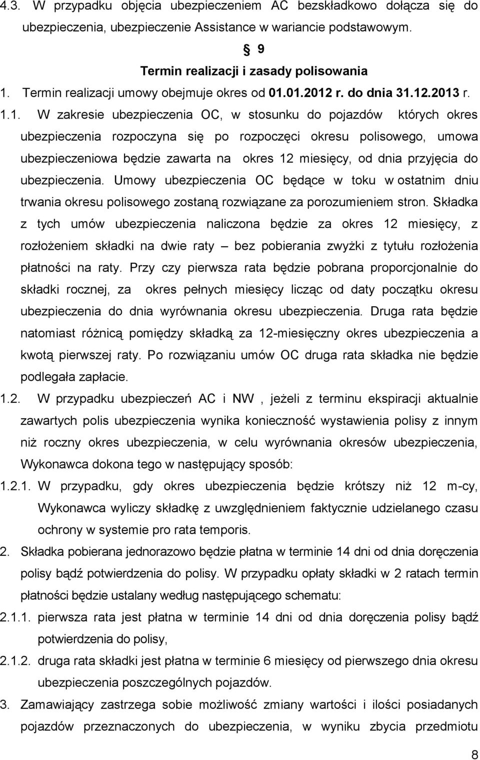 01.2012 r. do dnia 31.12.2013 r. 1.1. W zakresie ubezpieczenia OC, w stosunku do pojazdów których okres ubezpieczenia rozpoczyna się po rozpoczęci okresu polisowego, umowa ubezpieczeniowa będzie