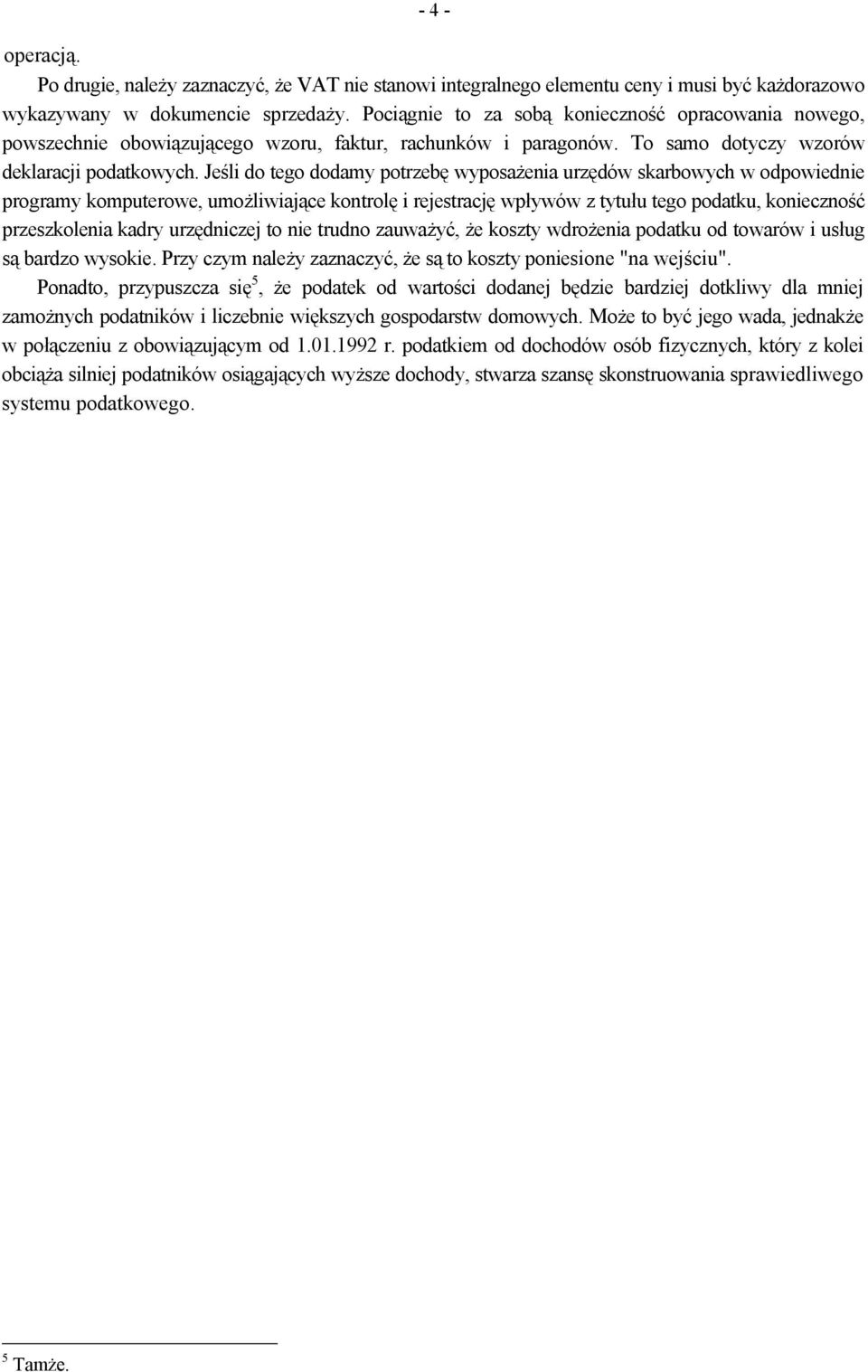 Jeśli do tego dodamy potrzebę wyposażenia urzędów skarbowych w odpowiednie programy komputerowe, umożliwiające kontrolę i rejestrację wpływów z tytułu tego podatku, konieczność przeszkolenia kadry