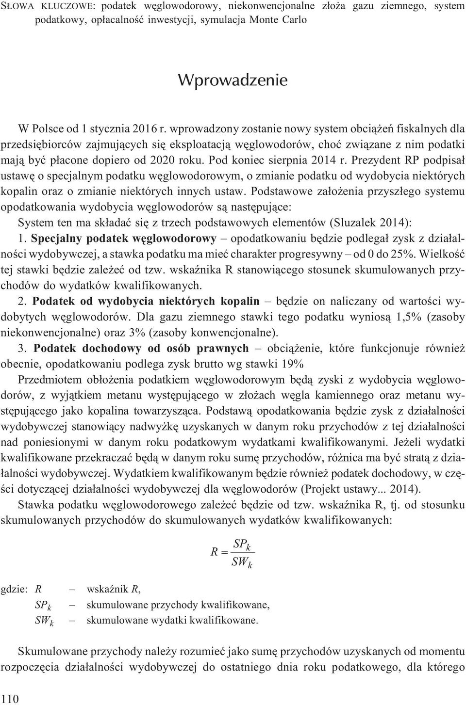 Pod koniec sierpnia 2014 r. Prezydent RP podpisa³ ustawê o specjalnym podatku wêglowodorowym, o zmianie podatku od wydobycia niektórych kopalin oraz o zmianie niektórych innych ustaw.