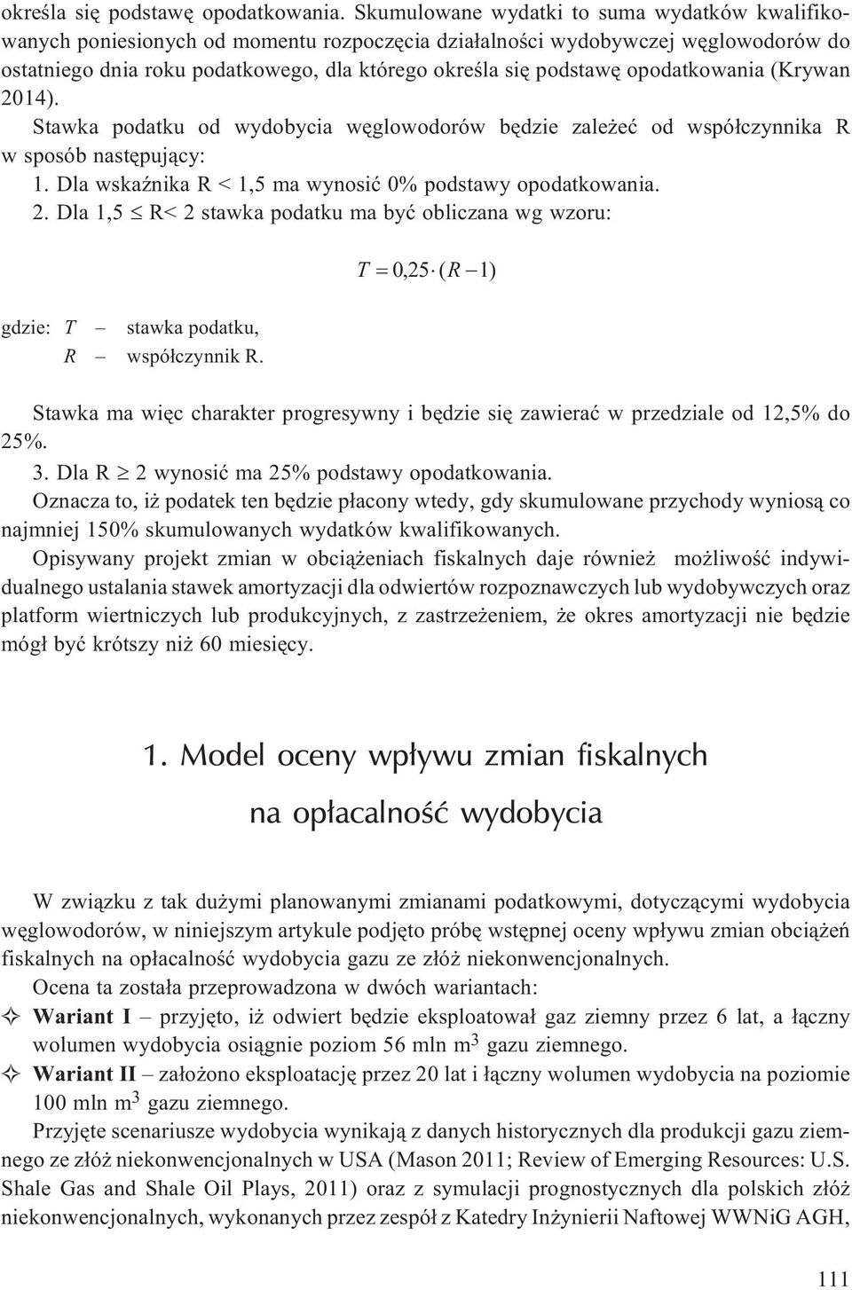 opodatkowania (Krywan 2014). Stawka podatku od wydobycia wêglowodorów bêdzie zale eæ od wspó³czynnika R w sposób nastêpuj¹cy: 1. Dla wskaÿnika R < 1,5 ma wynosiæ 0% podstawy opodatkowania. 2. Dla 1,5 R< 2 stawka podatku ma byæ obliczana wg wzoru: gdzie: T stawka podatku, R wspó³czynnik R.