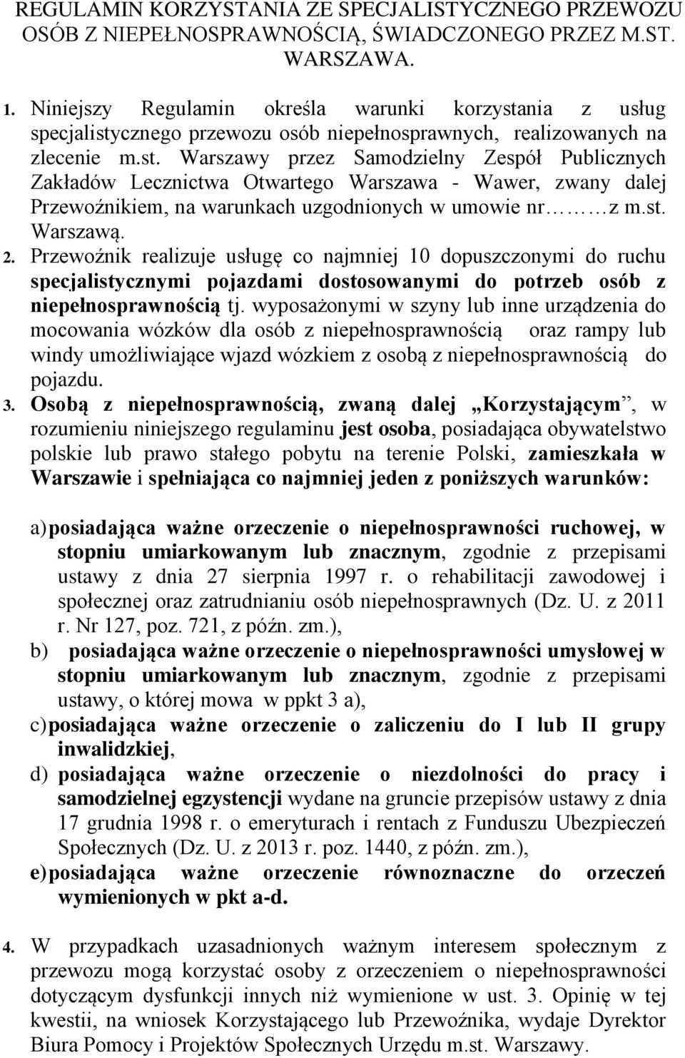 nia z usług specjalistycznego przewozu osób niepełnosprawnych, realizowanych na zlecenie m.st. Warszawy przez Samodzielny Zespół Publicznych Zakładów Lecznictwa Otwartego Warszawa - Wawer, zwany dalej Przewoźnikiem, na warunkach uzgodnionych w umowie nr z m.