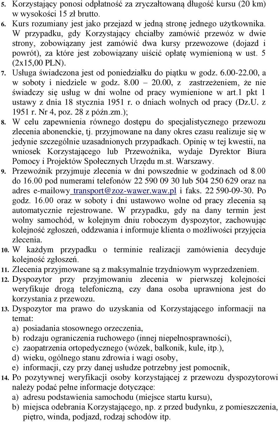 5 (2x15,00 PLN). 7. Usługa świadczona jest od poniedziałku do piątku w godz. 6.00-22.00, a w soboty i niedziele w godz. 8.00 20.