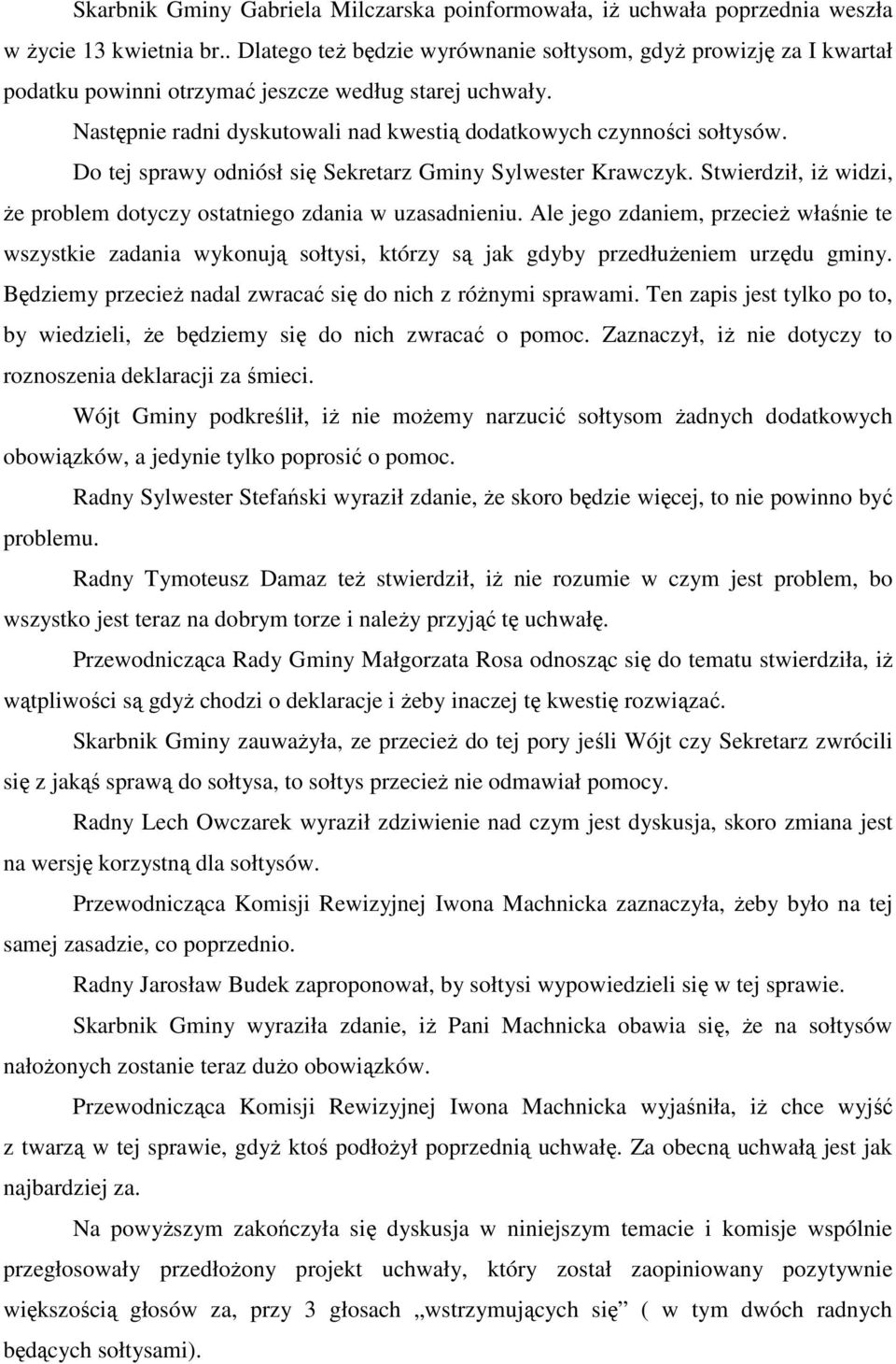Do tej sprawy odniósł się Sekretarz Gminy Sylwester Krawczyk. Stwierdził, iż widzi, że problem dotyczy ostatniego zdania w uzasadnieniu.