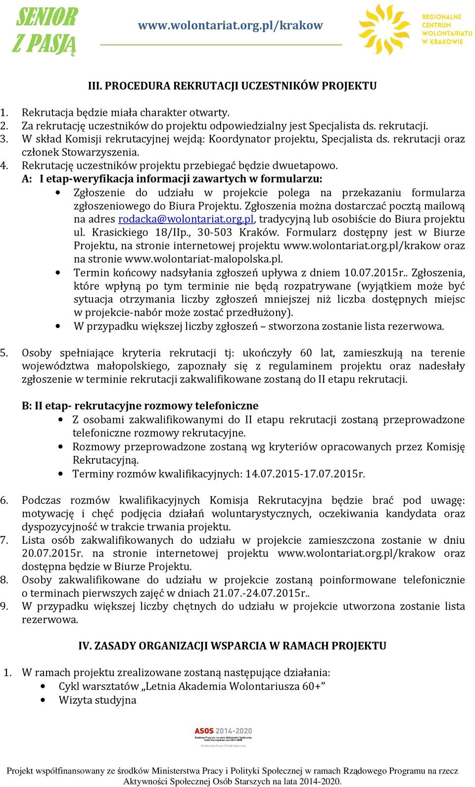 A: I etap-weryfikacja informacji zawartych w formularzu: Zgłoszenie do udziału w projekcie polega na przekazaniu formularza zgłoszeniowego do Biura Projektu.