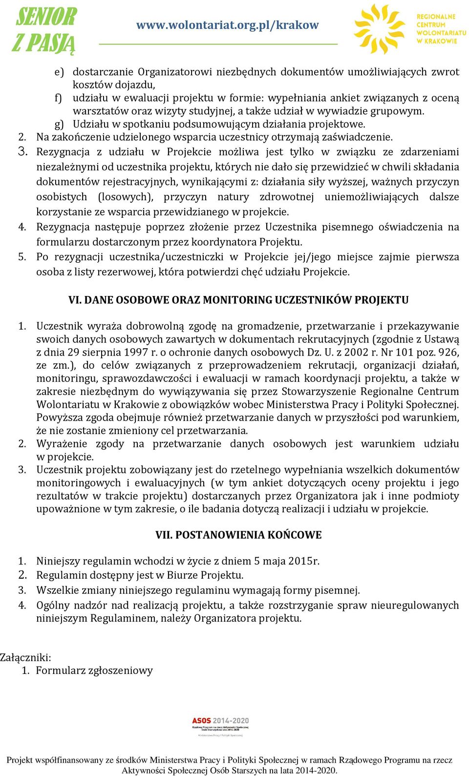 Rezygnacja z udziału w Projekcie możliwa jest tylko w związku ze zdarzeniami niezależnymi od uczestnika projektu, których nie dało się przewidzieć w chwili składania dokumentów rejestracyjnych,