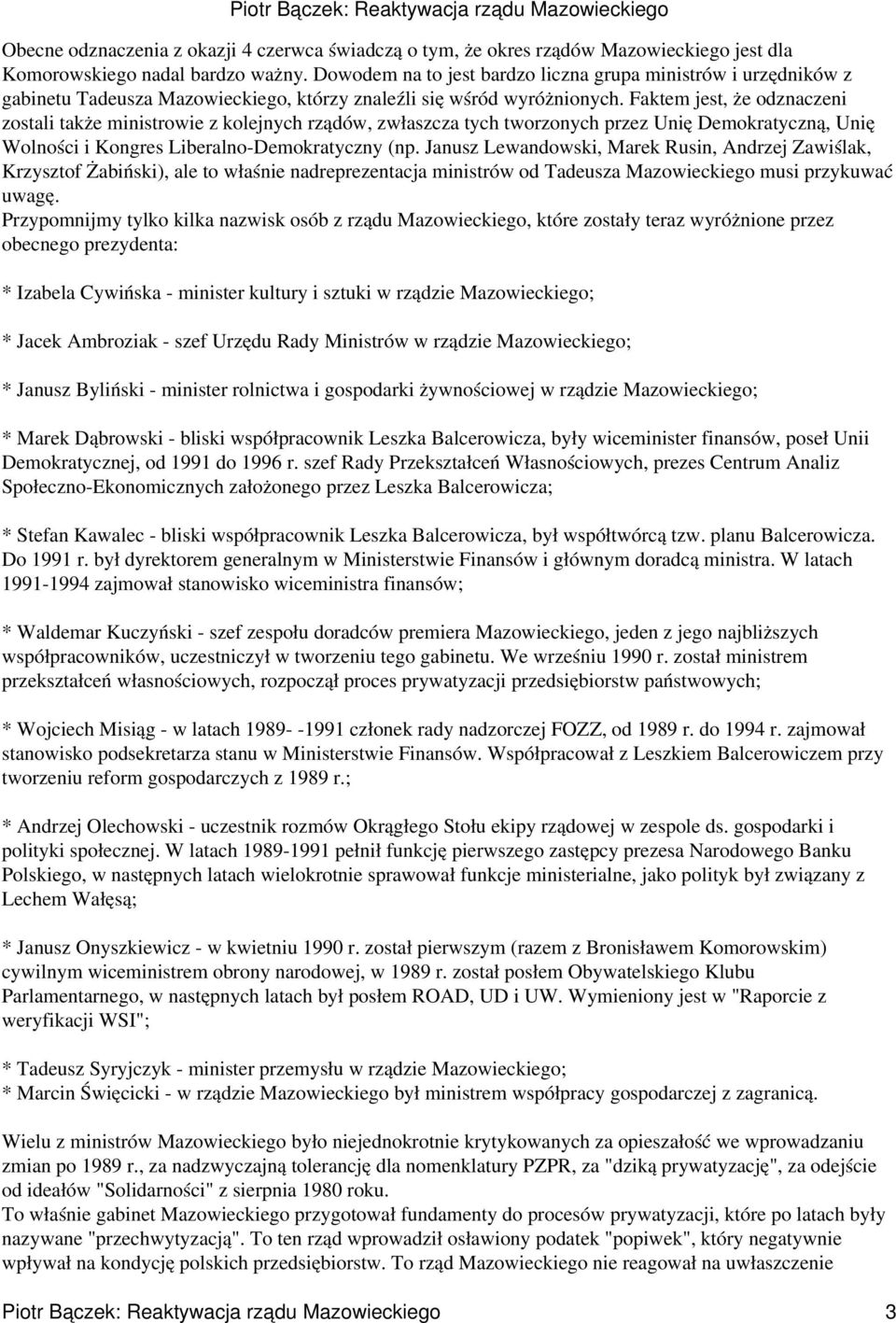 Faktem jest, że odznaczeni zostali także ministrowie z kolejnych rządów, zwłaszcza tych tworzonych przez Unię Demokratyczną, Unię Wolności i Kongres Liberalno-Demokratyczny (np.