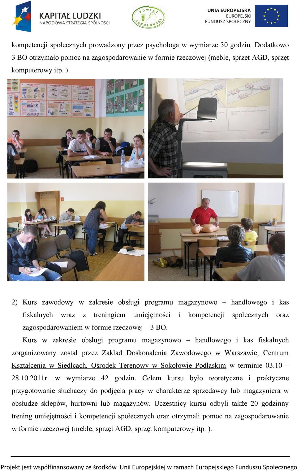 Kurs w zakresie obsługi programu magazynowo handlowego i kas fiskalnych zorganizowany został przez Zakład Doskonalenia Zawodowego w Warszawie, Centrum Kształcenia w Siedlcach, Ośrodek Terenowy w