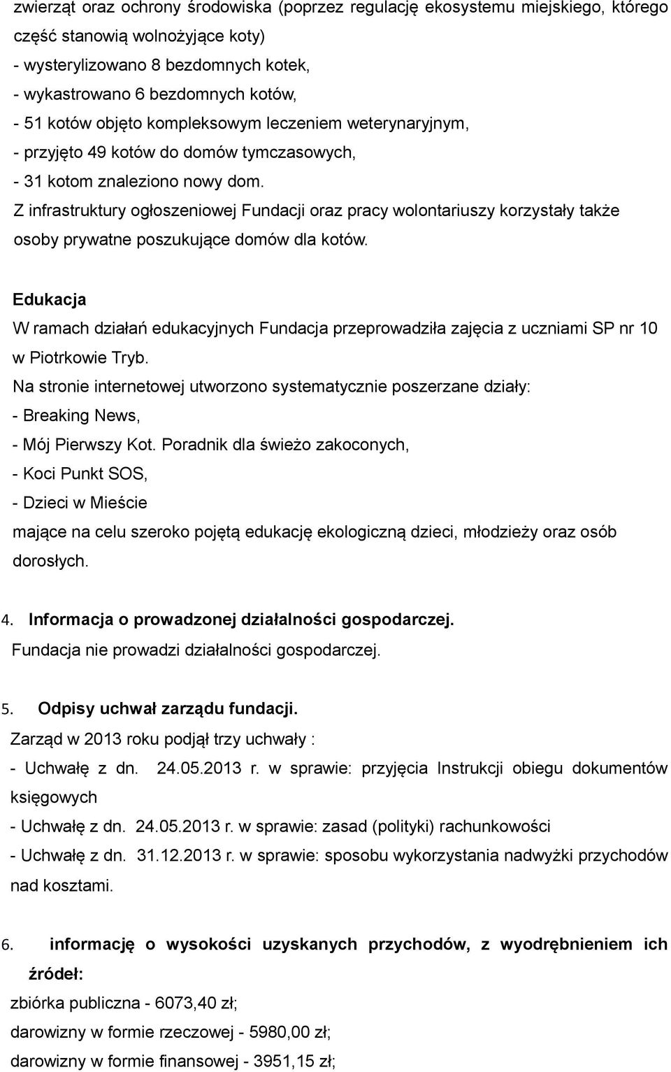 Z infrastruktury ogłoszeniowej Fundacji oraz pracy wolontariuszy korzystały także osoby prywatne poszukujące domów dla kotów.