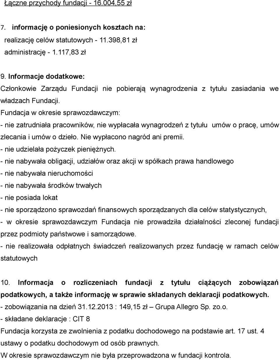 Fundacja w okresie sprawozdawczym: - nie zatrudniała pracowników, nie wypłacała wynagrodzeń z tytułu umów o pracę, umów zlecania i umów o dzieło. Nie wypłacono nagród ani premii.
