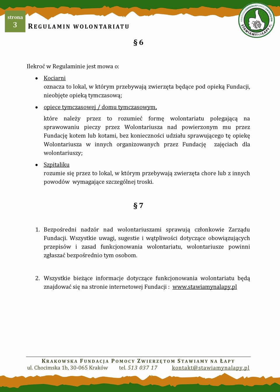 konieczności udziału sprawującego tę opiekę Wolontariusza w innych organizowanych przez Fundację zajęciach dla wolontariuszy; Szpitaliku rozumie się przez to lokal, w którym przebywają zwierzęta