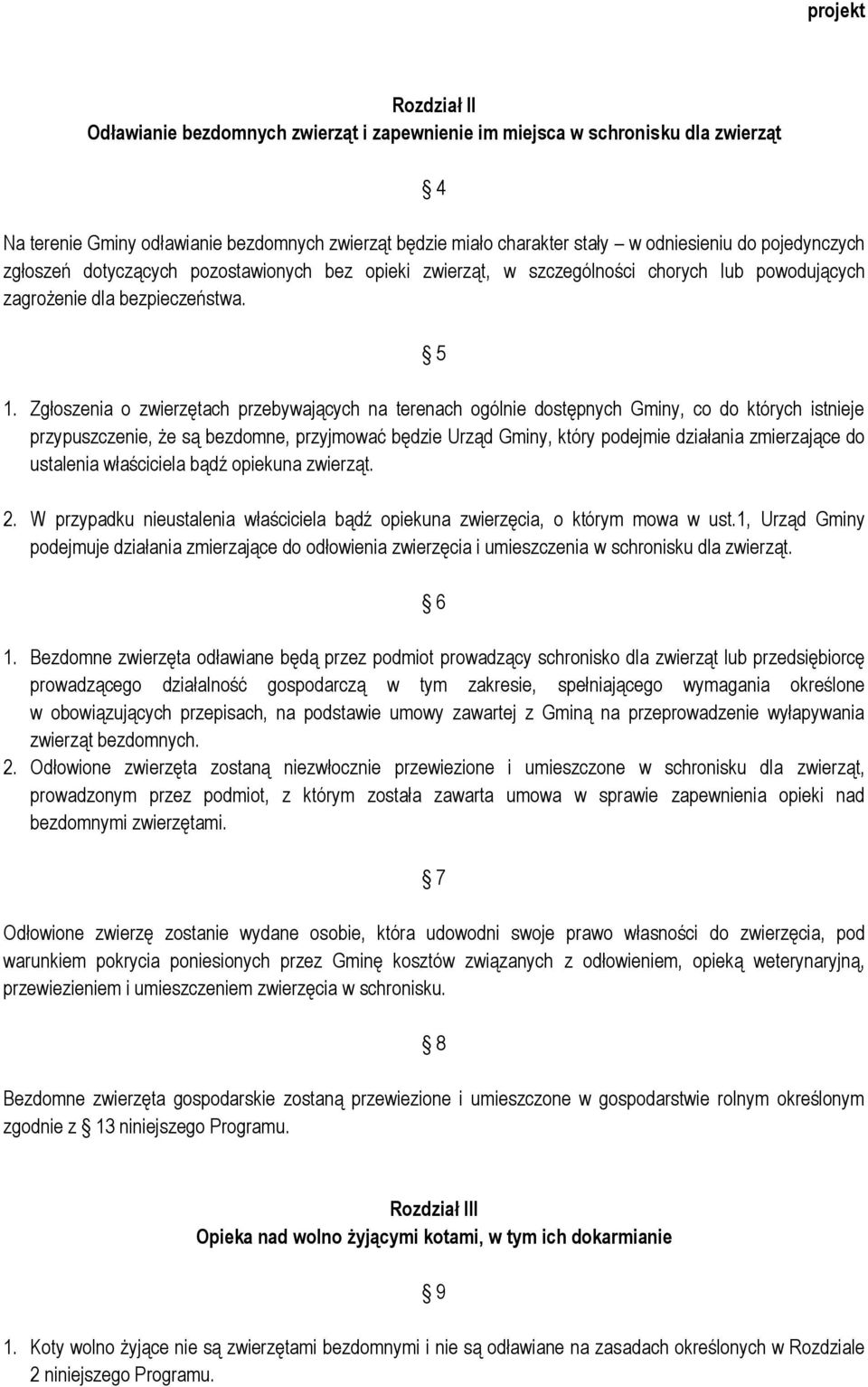 Zgłoszenia o zwierzętach przebywających na terenach ogólnie dostępnych Gminy, co do których istnieje przypuszczenie, że są bezdomne, przyjmować będzie Urząd Gminy, który podejmie działania