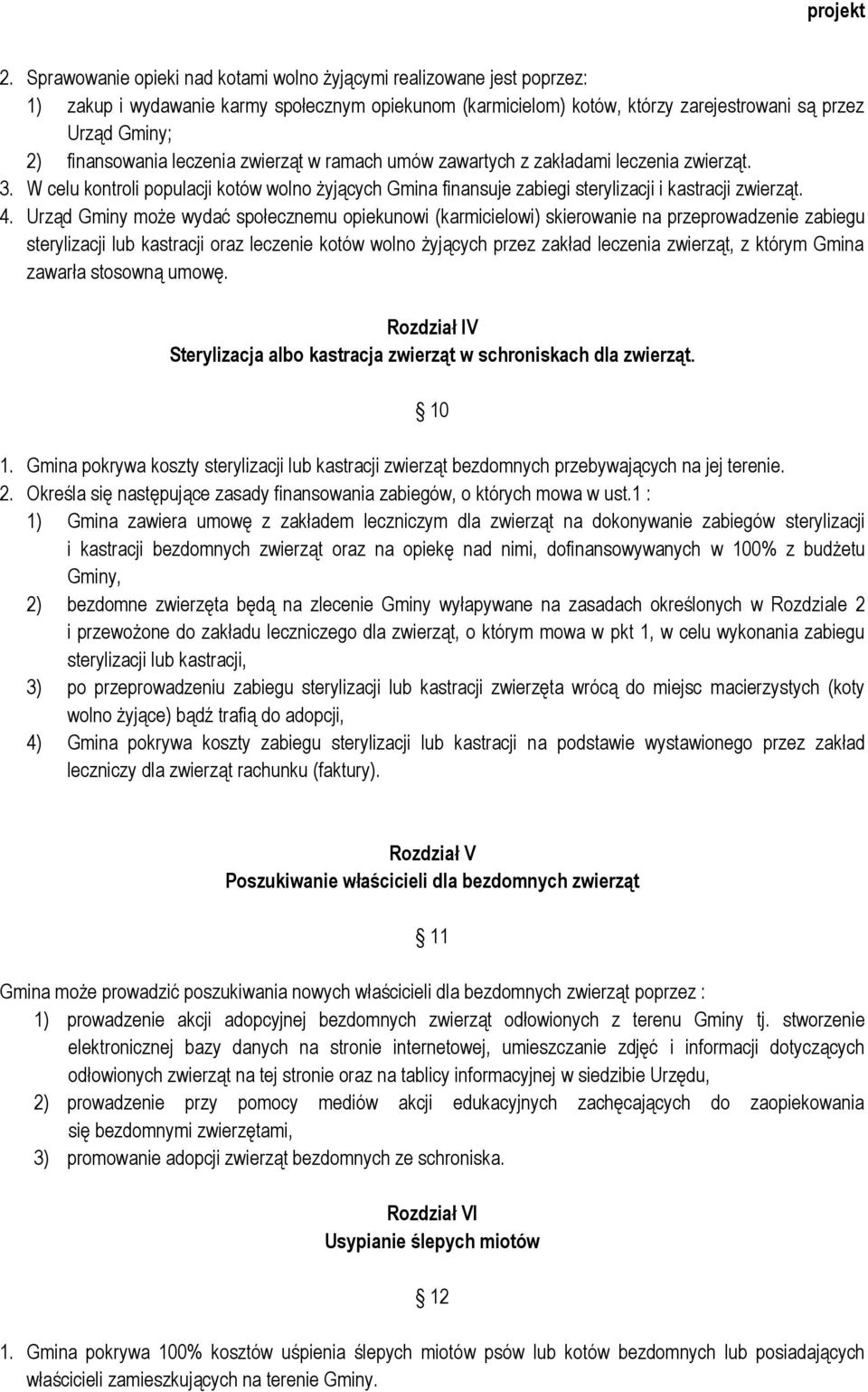 Urząd Gminy może wydać społecznemu opiekunowi (karmicielowi) skierowanie na przeprowadzenie zabiegu sterylizacji lub kastracji oraz leczenie kotów wolno żyjących przez zakład leczenia zwierząt, z