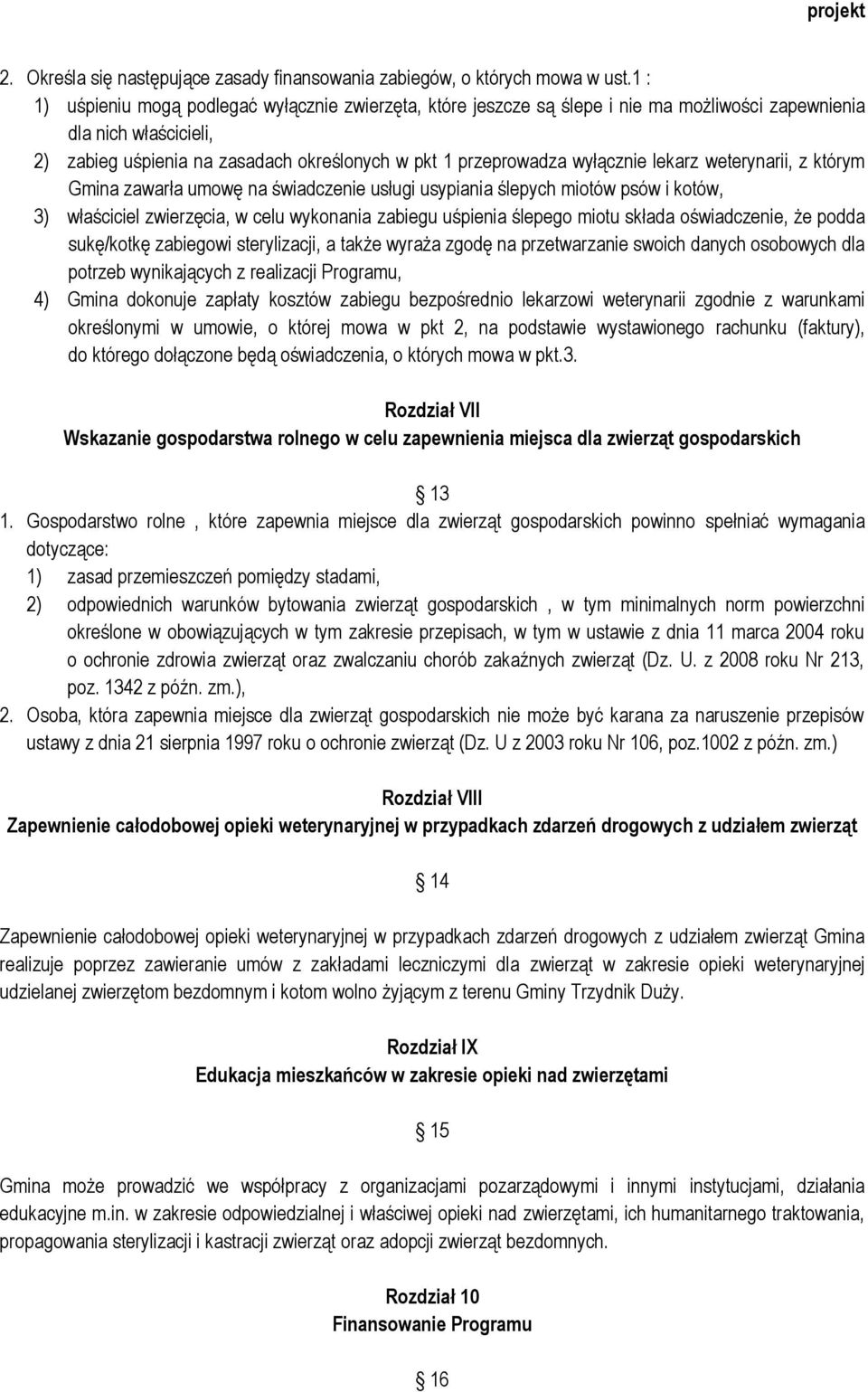 wyłącznie lekarz weterynarii, z którym Gmina zawarła umowę na świadczenie usługi usypiania ślepych miotów psów i kotów, 3) właściciel zwierzęcia, w celu wykonania zabiegu uśpienia ślepego miotu