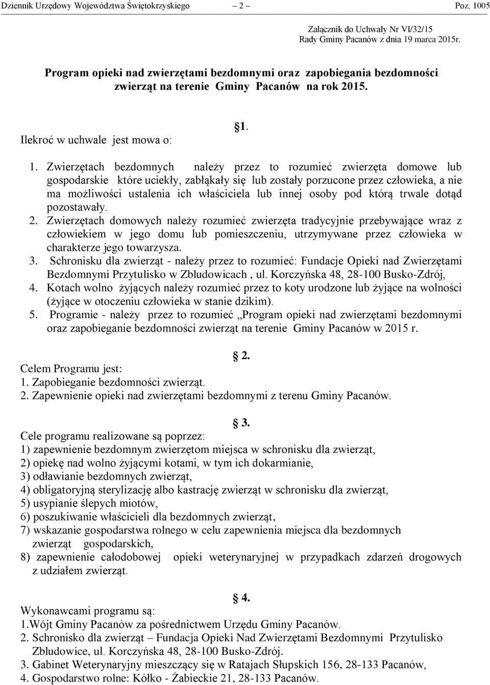 1. Zwierzętach bezdomnych należy przez to rozumieć zwierzęta domowe lub gospodarskie które uciekły, zabłąkały się lub zostały porzucone przez człowieka, a nie ma możliwości ustalenia ich właściciela