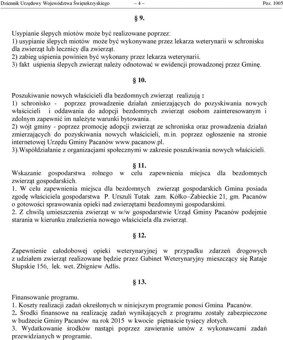 2) zabieg uśpienia powinien być wykonany przez lekarza weterynarii. 3) fakt uśpienia ślepych zwierząt należy odnotować w ewidencji prowadzonej przez Gminę. 10.