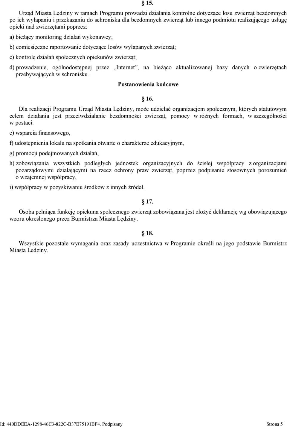 opiekunów zwierząt; d) prowadzenie, ogólnodostępnej przez Internet, na bieżąco aktualizowanej bazy danych o zwierzętach przebywających w schronisku. Postanowienia końcowe 16.