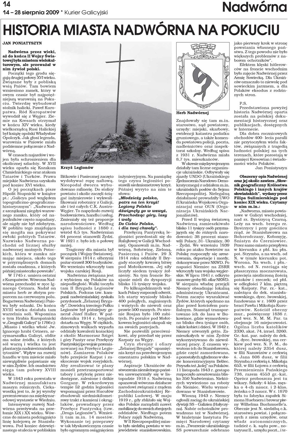 Tam bowiem wzniesiono zamek, który w owym czasie by³ najpotê - niejsz¹ warowni¹ na Pokuciu. Twierdzê wybudowa³ stolnik halicki, Pawe³ Kuropatwa. Ród Kuropatwów wywodzi³ siê z Wêgier.