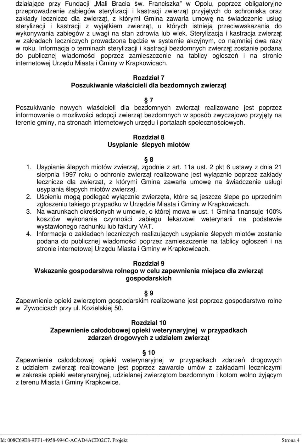 świadczenie usług sterylizacji i kastracji z wyjątkiem zwierząt, u których istnieją przeciwwskazania do wykonywania zabiegów z uwagi na stan zdrowia lub wiek.