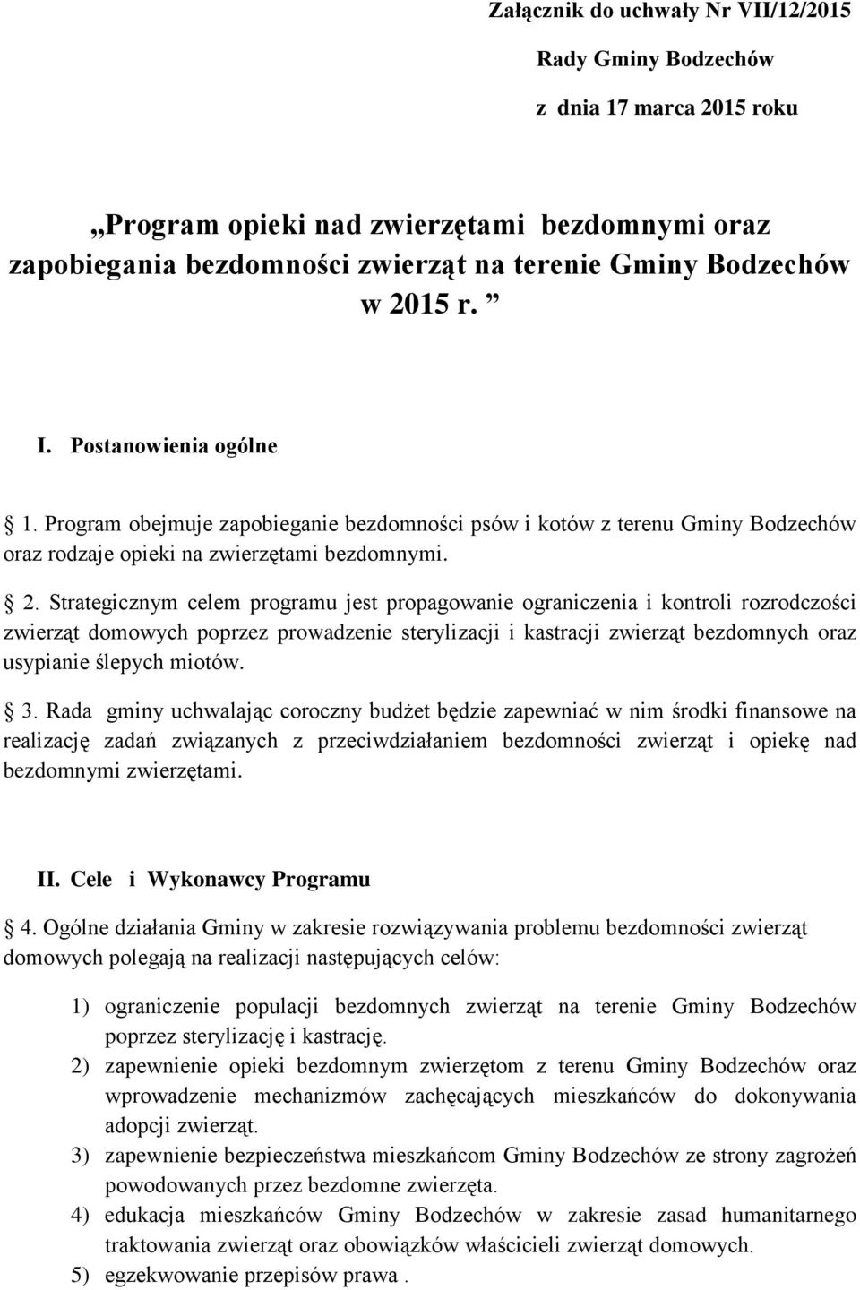 Strategicznym celem programu jest propagowanie ograniczenia i kontroli rozrodczości zwierząt domowych poprzez prowadzenie sterylizacji i kastracji zwierząt bezdomnych oraz usypianie ślepych miotów. 3.