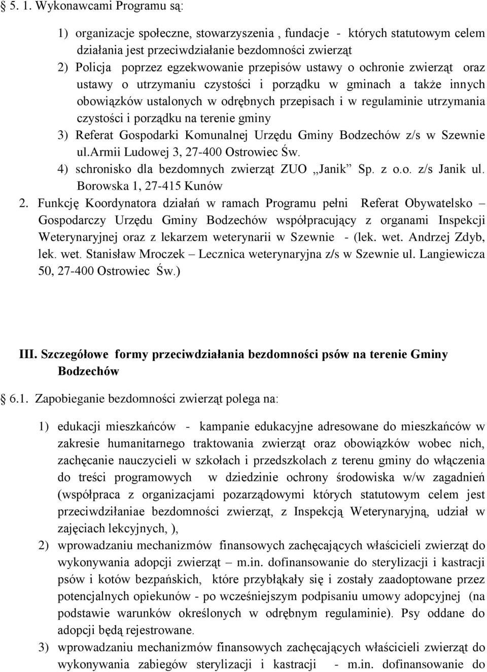 porządku na terenie gminy 3) Referat Gospodarki Komunalnej Urzędu Gminy Bodzechów z/s w Szewnie ul.armii Ludowej 3, 27-400 Ostrowiec Św. 4) schronisko dla bezdomnych zwierząt ZUO Janik Sp. z o.o. z/s Janik ul.