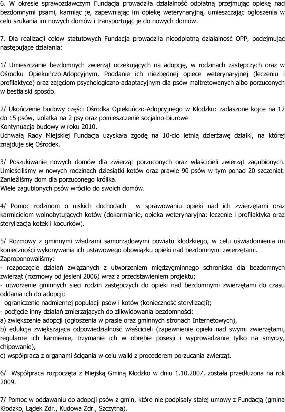 Dla realizacji celów statutowych Fundacja prowadziła nieodpłatną działalność OPP, podejmując następujące działania: 1/ Umieszczanie bezdomnych zwierząt oczekujących na adopcję, w rodzinach