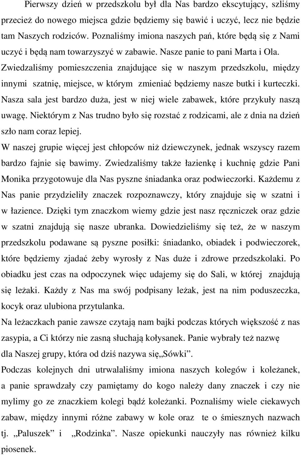 Zwiedzaliśmy pomieszczenia znajdujące się w naszym przedszkolu, między innymi szatnię, miejsce, w którym zmieniać będziemy nasze butki i kurteczki.