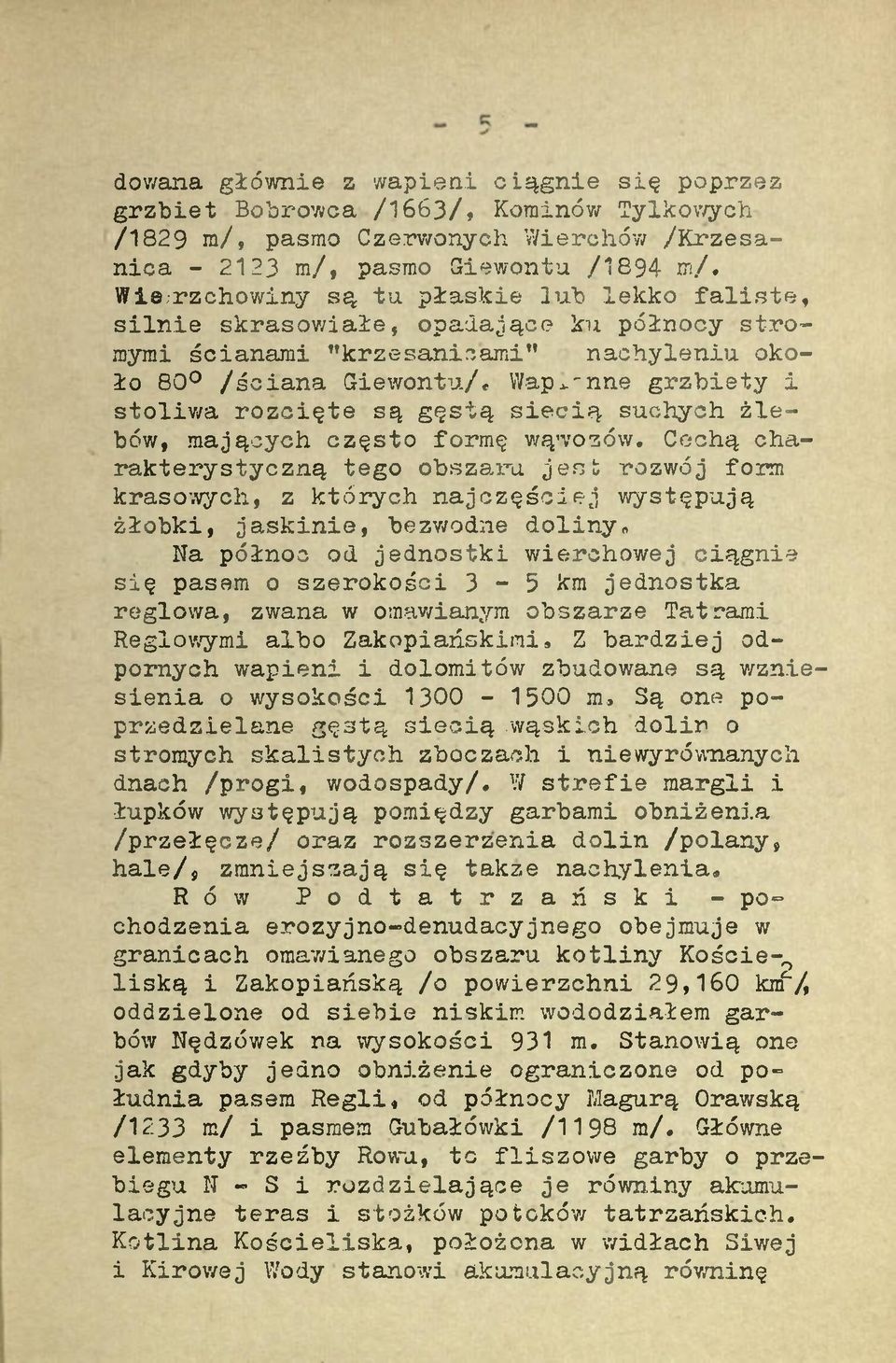 gęstą siecią suchych żlebów, mających często formę wąwozów. Cechą charakterystyczną tego obszaru jest rozwój form krasowych, z których najczęściej występują żłobki, jaskinie, bezwodne doliny.