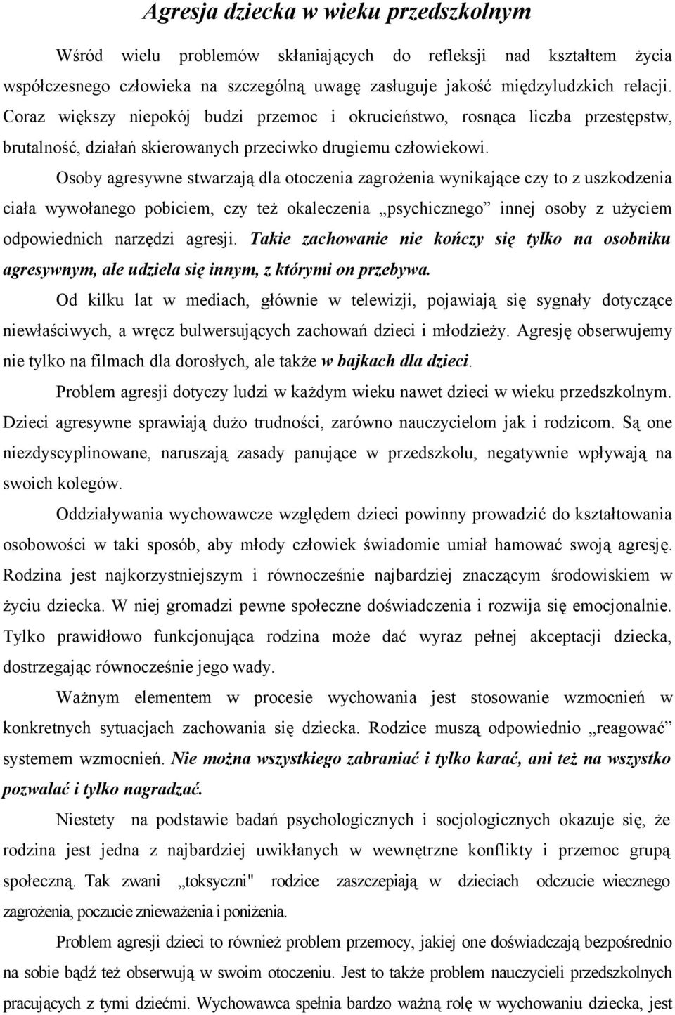 Osoby agresywne stwarzają dla otoczenia zagrożenia wynikające czy to z uszkodzenia ciała wywołanego pobiciem, czy też okaleczenia psychicznego innej osoby z użyciem odpowiednich narzędzi agresji.