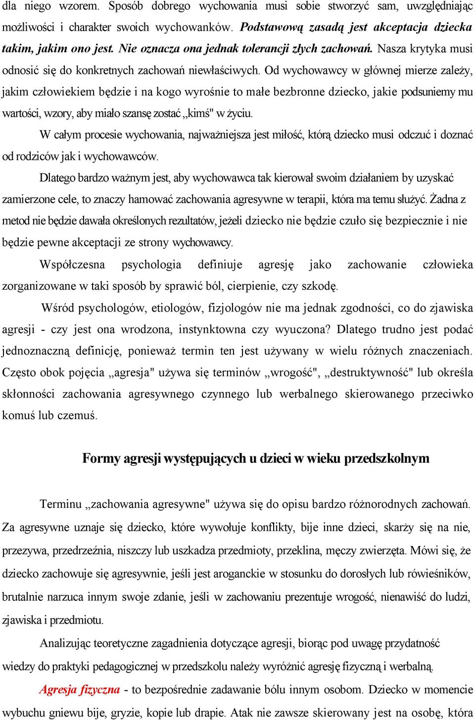 Od wychowawcy w głównej mierze zależy, jakim człowiekiem będzie i na kogo wyrośnie to małe bezbronne dziecko, jakie podsuniemy mu wartości, wzory, aby miało szansę zostać kimś" w życiu.