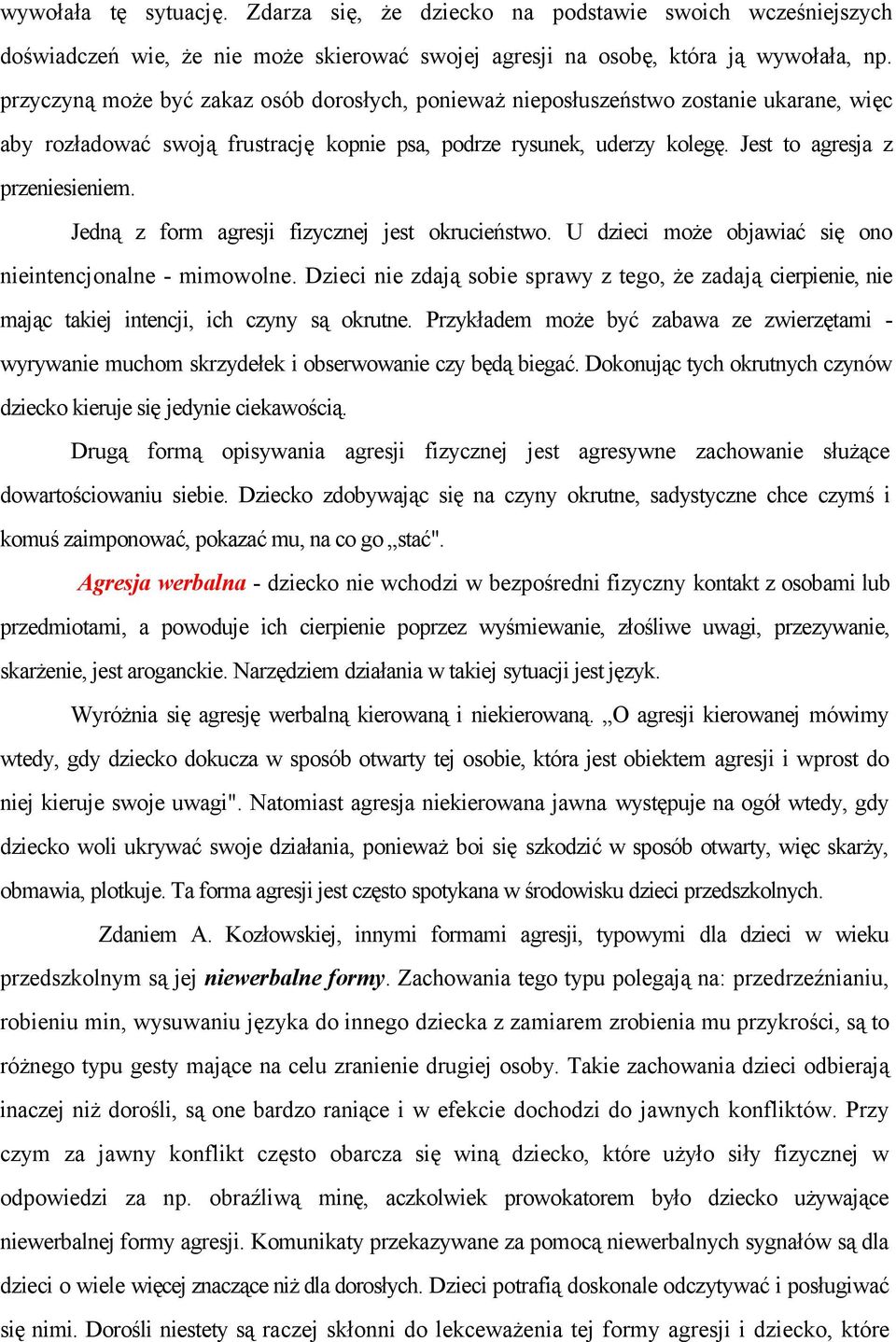 Jedną z form agresji fizycznej jest okrucieństwo. U dzieci może objawiać się ono nieintencjonalne - mimowolne.