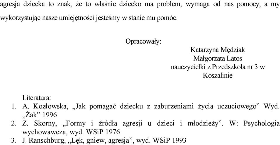 Opracowały: Katarzyna Mędziak Małgorzata Latos nauczycielki z Przedszkola nr 3 w Koszalinie Literatura: 1. A.