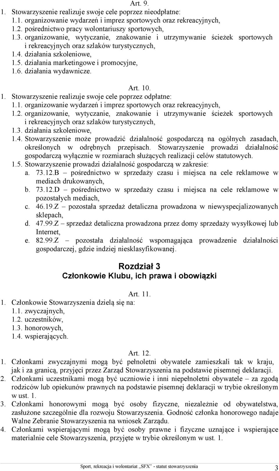 działania wydawnicze. Art. 10. 1. Stowarzyszenie realizuje swoje cele poprzez odpłatne: 1.1. organizowanie wydarzeń i imprez sportowych oraz rekreacyjnych, 1.2.