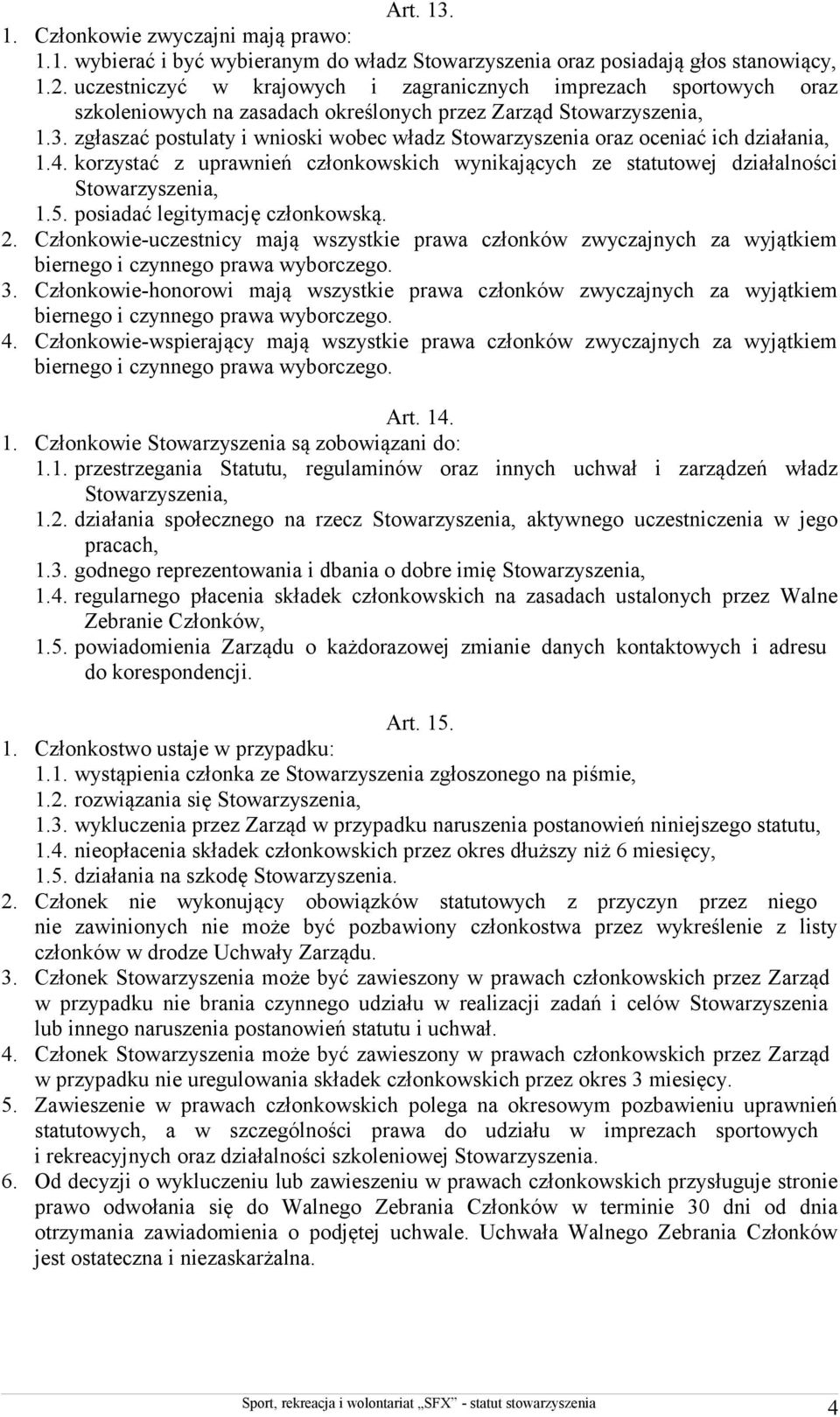 zgłaszać postulaty i wnioski wobec władz Stowarzyszenia oraz oceniać ich działania, 1.4. korzystać z uprawnień członkowskich wynikających ze statutowej działalności 1.5.