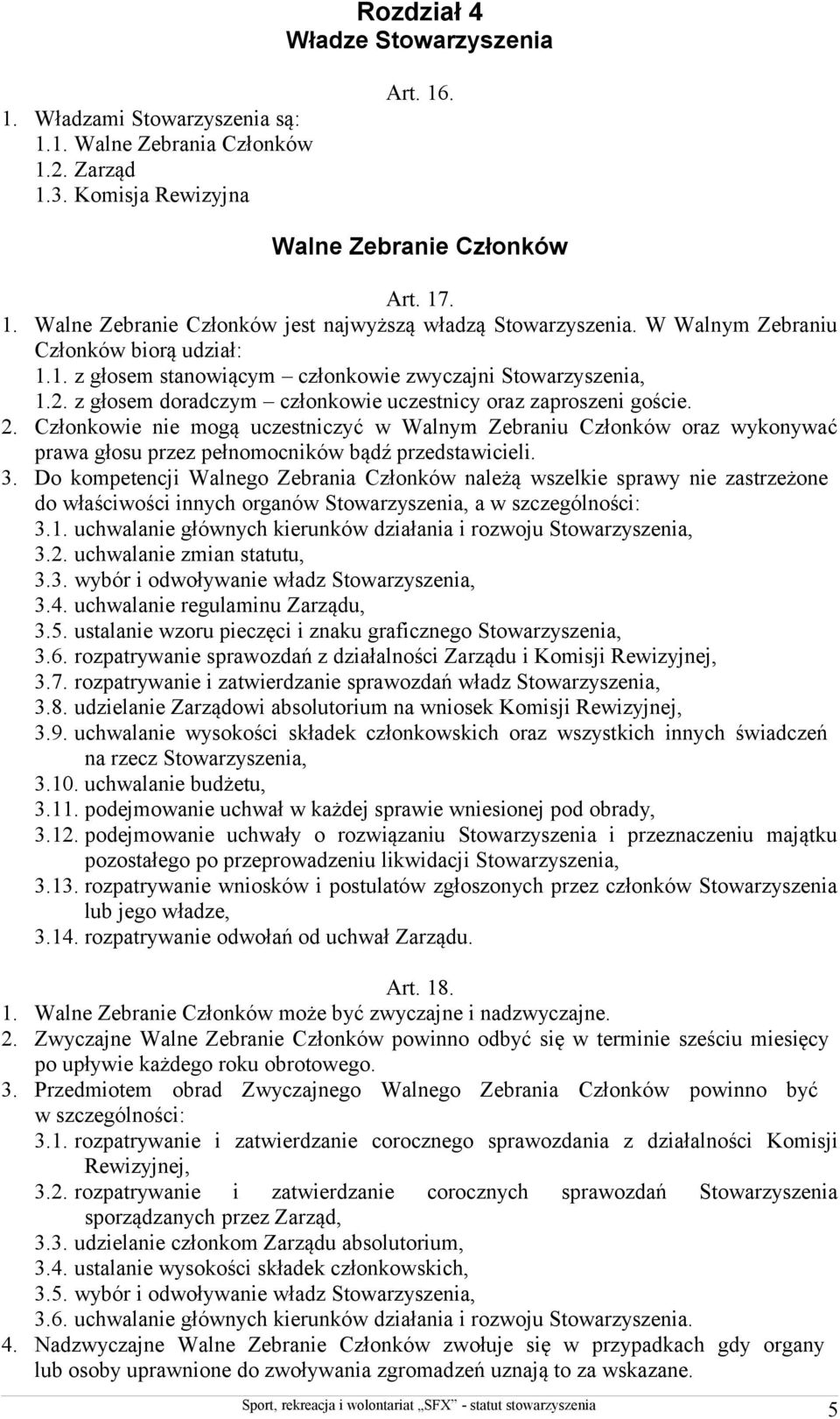 Członkowie nie mogą uczestniczyć w Walnym Zebraniu Członków oraz wykonywać prawa głosu przez pełnomocników bądź przedstawicieli. 3.