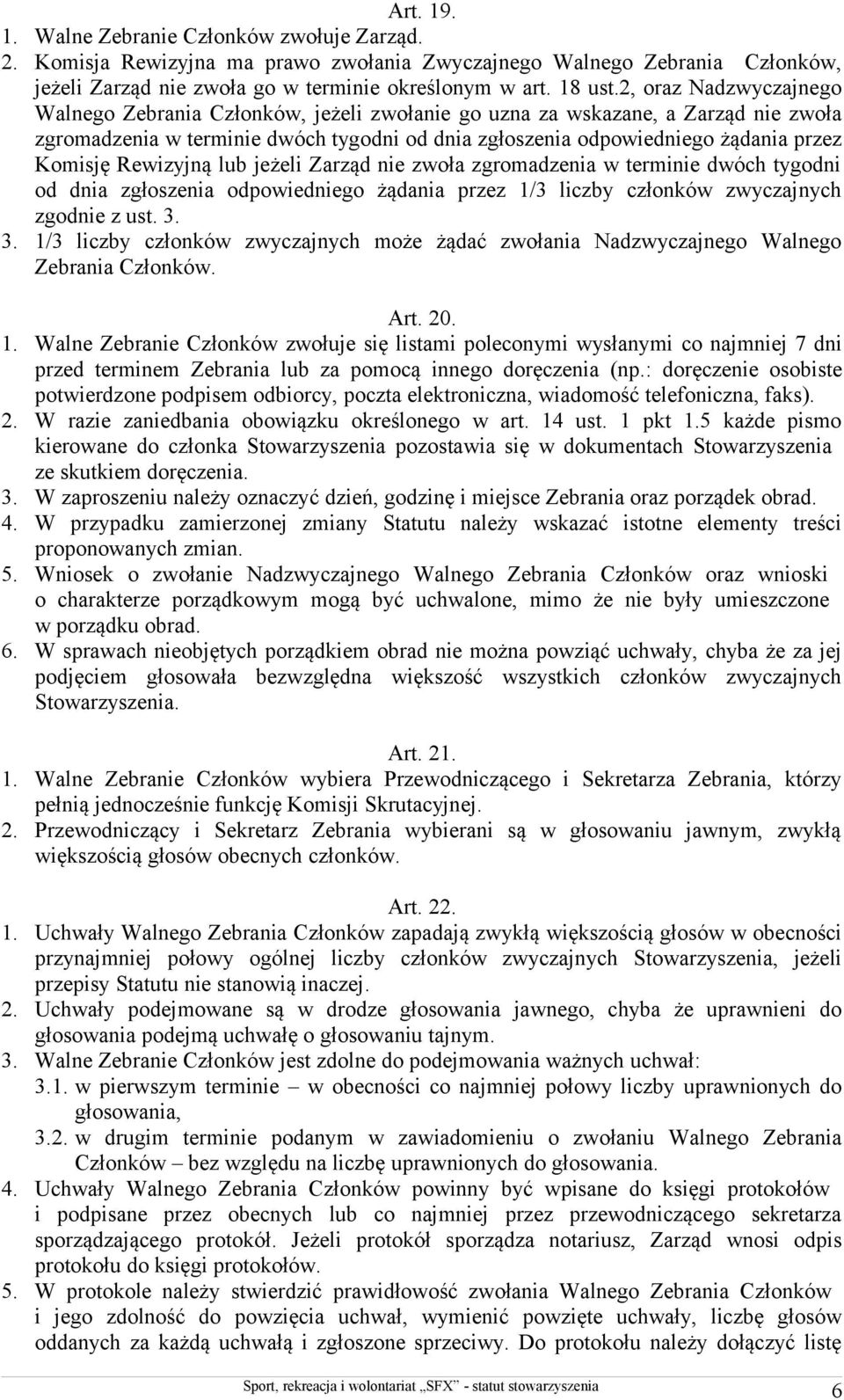 Rewizyjną lub jeżeli Zarząd nie zwoła zgromadzenia w terminie dwóch tygodni od dnia zgłoszenia odpowiedniego żądania przez 1/3 liczby członków zwyczajnych zgodnie z ust. 3.
