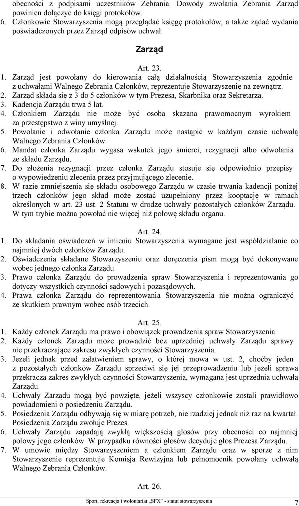 Zarząd jest powołany do kierowania całą działalnością Stowarzyszenia zgodnie z uchwałami Walnego Zebrania Członków, reprezentuje Stowarzyszenie na zewnątrz. 2.