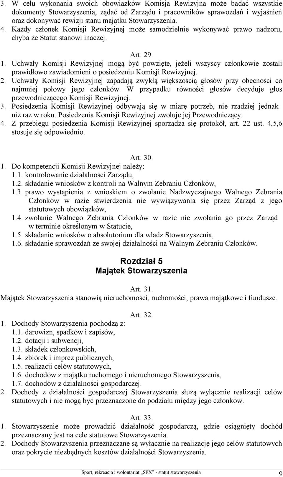 Uchwały Komisji Rewizyjnej mogą być powzięte, jeżeli wszyscy członkowie zostali prawidłowo zawiadomieni o posiedzeniu Komisji Rewizyjnej. 2.