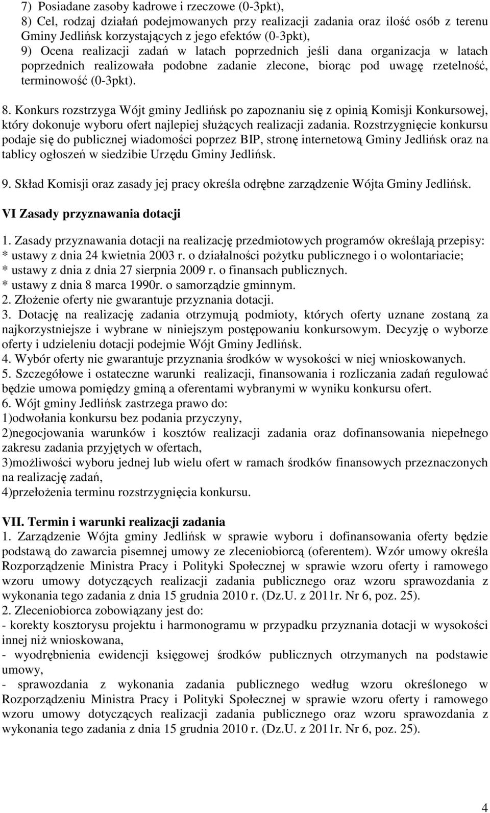 Konkurs rozstrzyga Wójt gminy Jedlińsk po zapoznaniu się z opinią Komisji Konkursowej, który dokonuje wyboru ofert najlepiej służących realizacji zadania.