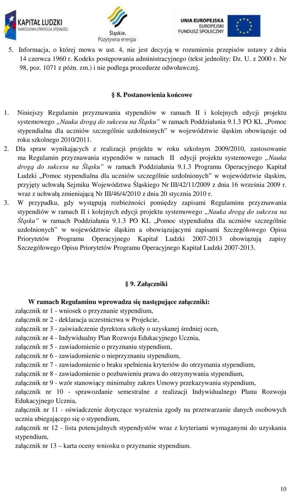Niniejszy Regulamin przyznawania stypendiów w ramach II i kolejnych edycji projektu systemowego Nauka drogą do sukcesu na Śląsku w ramach Poddziałania 9.1.