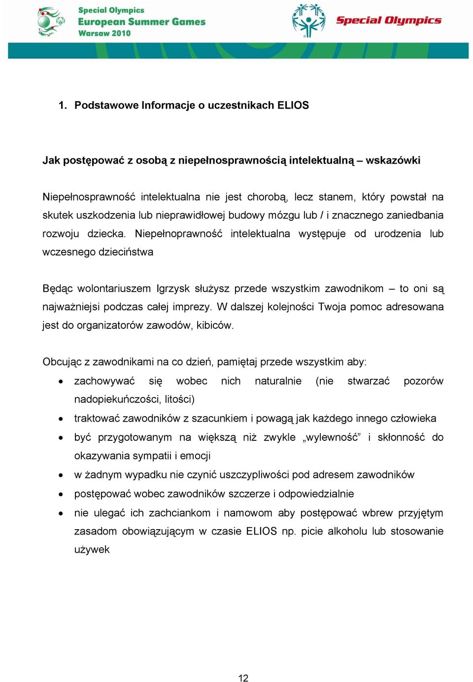 Niepełnoprawność intelektualna występuje od urodzenia lub wczesnego dzieciństwa Będąc wolontariuszem Igrzysk służysz przede wszystkim zawodnikom to oni są najważniejsi podczas całej imprezy.