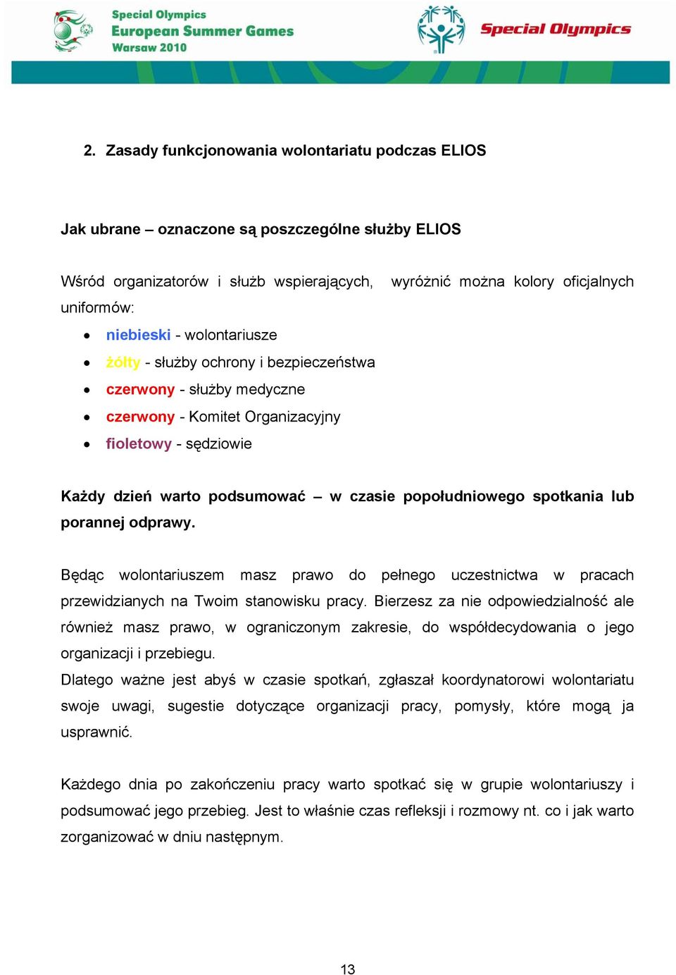 spotkania lub porannej odprawy. Będąc wolontariuszem masz prawo do pełnego uczestnictwa w pracach przewidzianych na Twoim stanowisku pracy.
