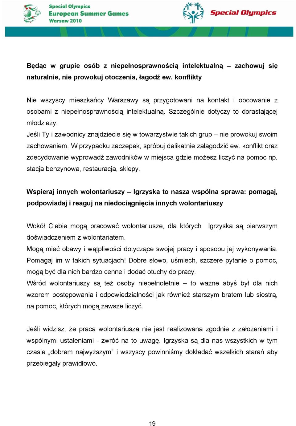 Jeśli Ty i zawodnicy znajdziecie się w towarzystwie takich grup nie prowokuj swoim zachowaniem. W przypadku zaczepek, spróbuj delikatnie załagodzić ew.