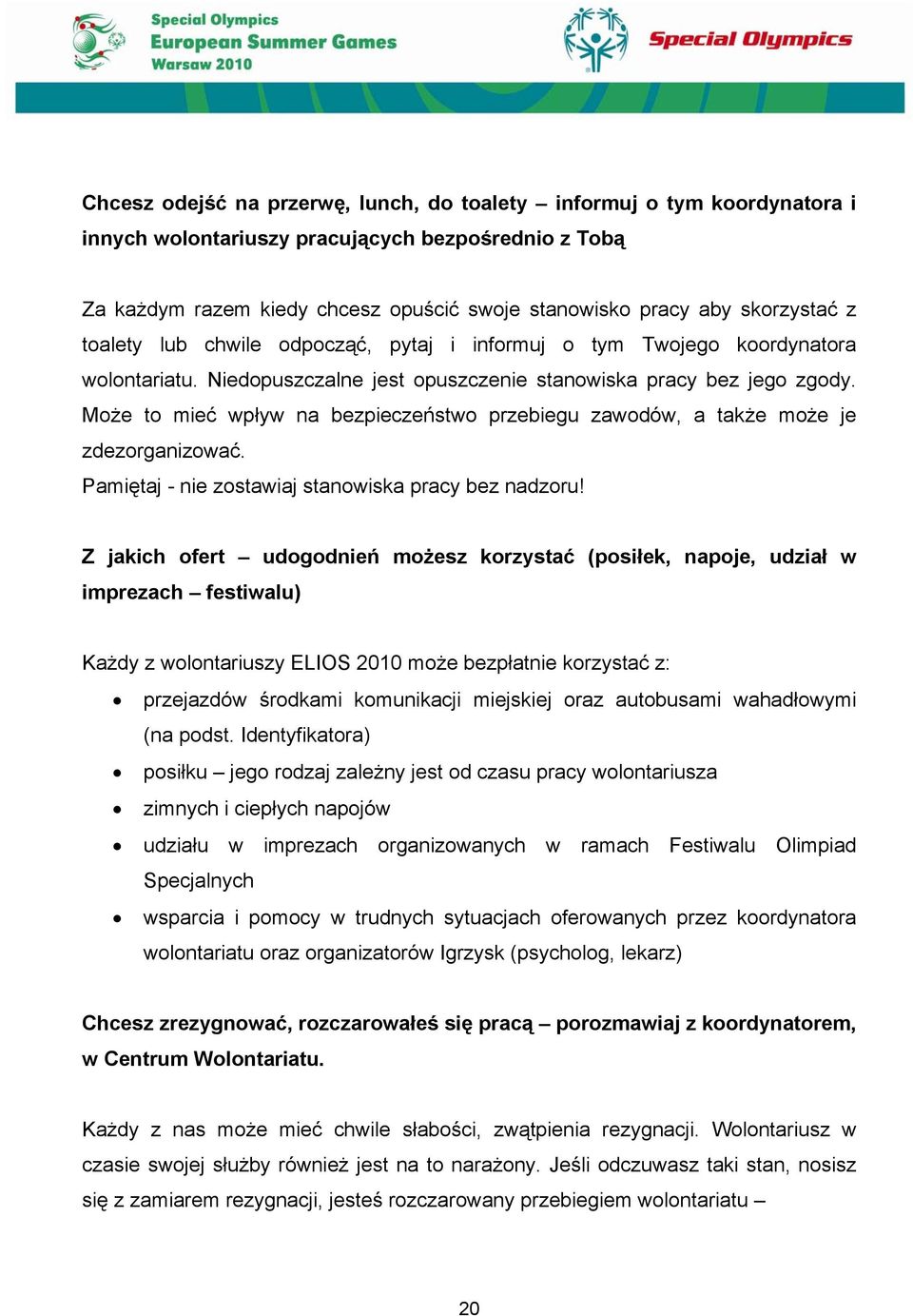 Może to mieć wpływ na bezpieczeństwo przebiegu zawodów, a także może je zdezorganizować. Pamiętaj - nie zostawiaj stanowiska pracy bez nadzoru!