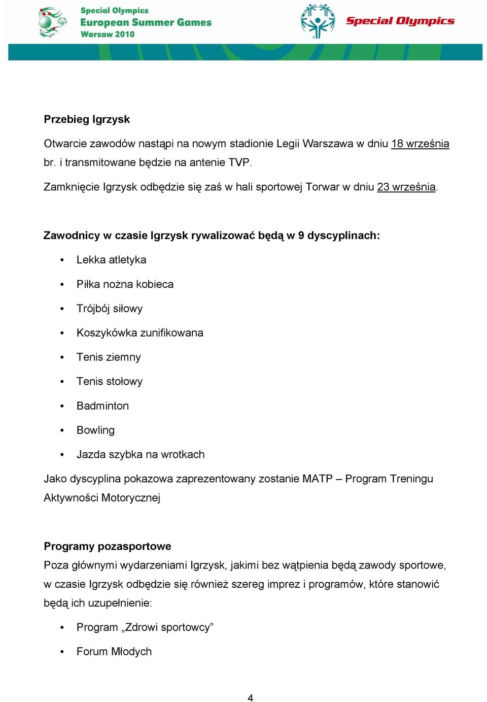 Zawodnicy w czasie Igrzysk rywalizować będą w 9 dyscyplinach: Lekka atletyka Piłka nożna kobieca Trójbój siłowy Koszykówka zunifikowana Tenis ziemny Tenis stołowy Badminton Bowling Jazda