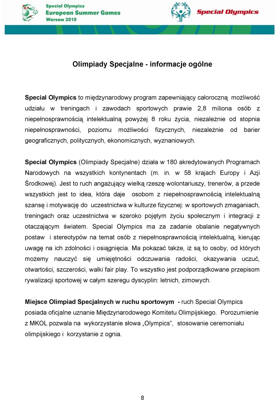 wyznaniowych. Special Olympics (Olimpiady Specjalne) działa w 180 akredytowanych Programach Narodowych na wszystkich kontynentach (m. in. w 58 krajach Europy i Azji Środkowej).