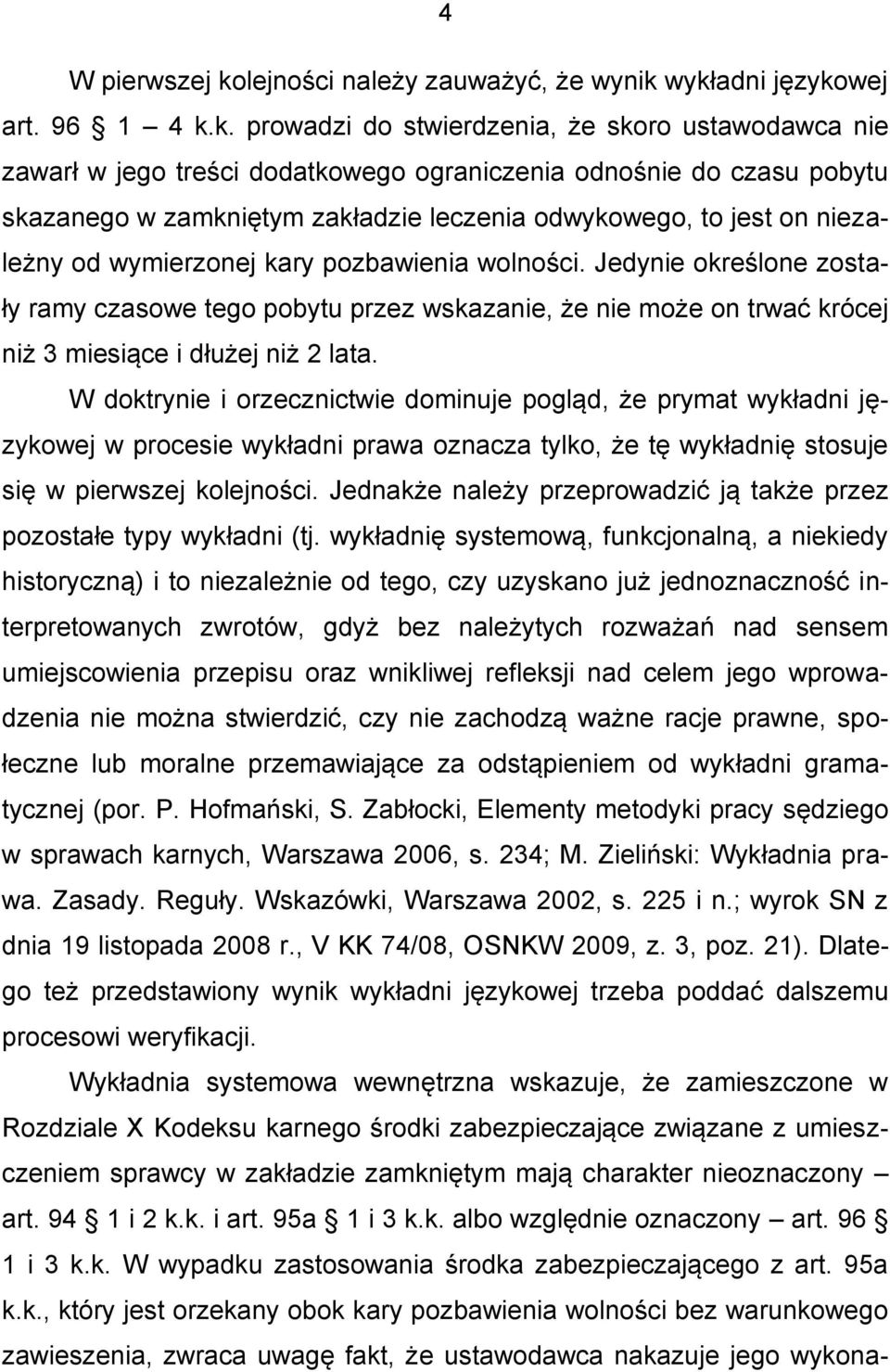 wykładni językowej art. 96 1 4 k.k. prowadzi do stwierdzenia, że skoro ustawodawca nie zawarł w jego treści dodatkowego ograniczenia odnośnie do czasu pobytu skazanego w zamkniętym zakładzie leczenia