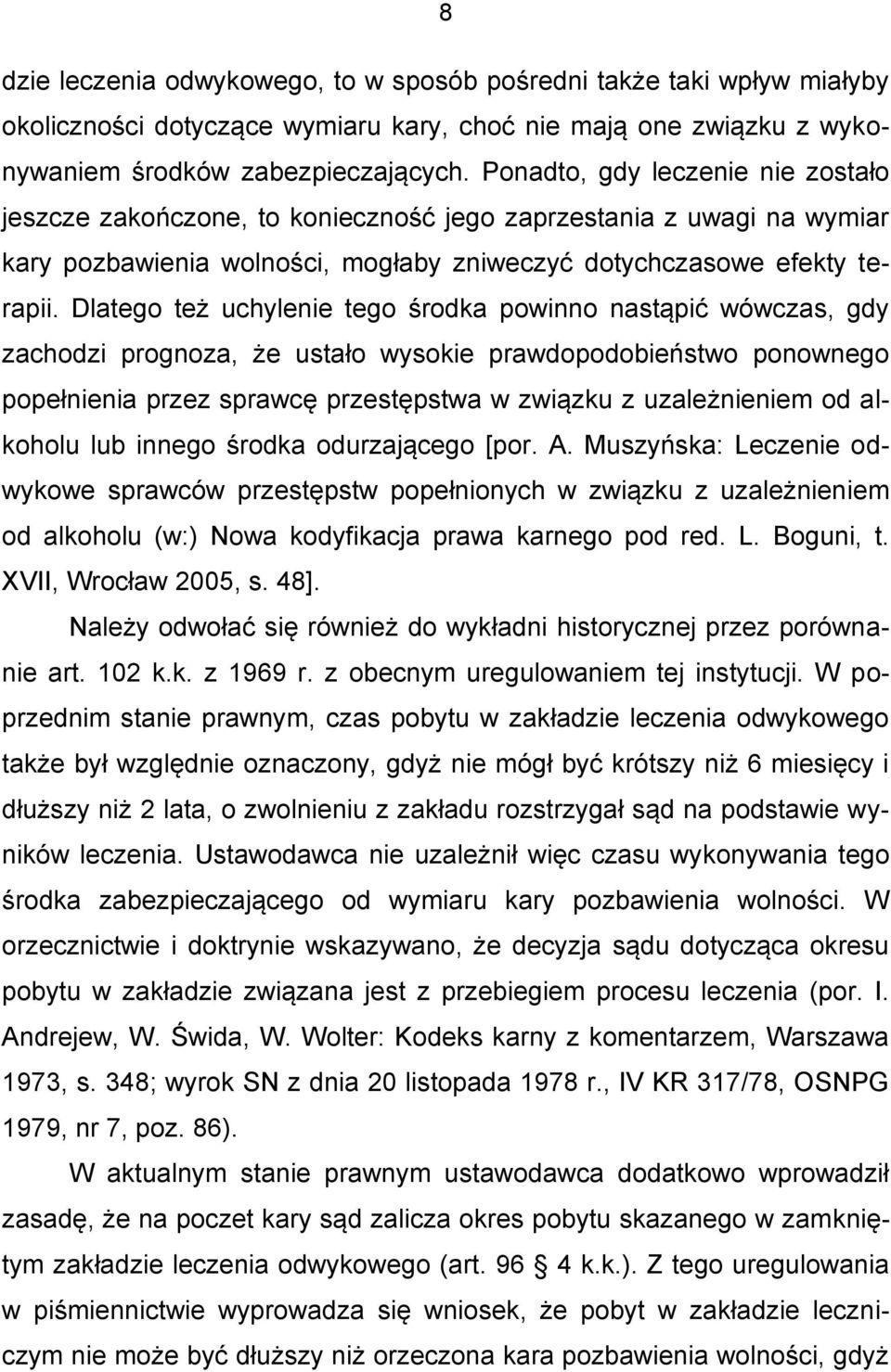 Dlatego też uchylenie tego środka powinno nastąpić wówczas, gdy zachodzi prognoza, że ustało wysokie prawdopodobieństwo ponownego popełnienia przez sprawcę przestępstwa w związku z uzależnieniem od