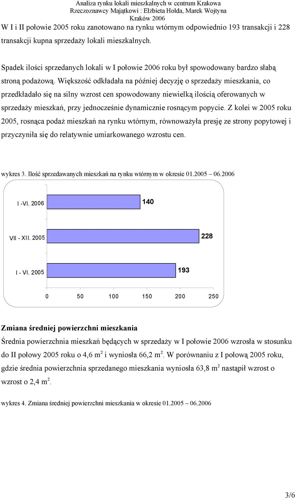 Większość odkładała na później decyzję o sprzedaży mieszkania, co przedkładało się na silny wzrost cen spowodowany niewielką ilością oferowanych w sprzedaży mieszkań, przy jednocześnie dynamicznie