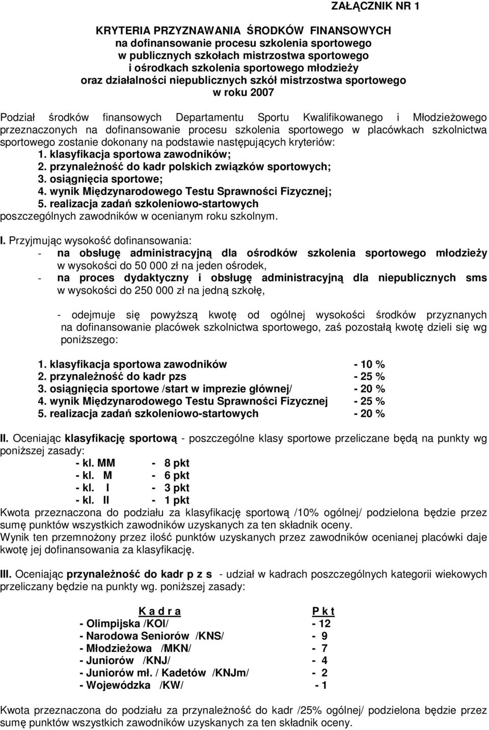 sportowego w placówkach szkolnictwa sportowego zostanie dokonany na podstawie następujących kryteriów: 1. klasyfikacja sportowa zawodników; 2. przynależność do kadr polskich związków sportowych; 3.